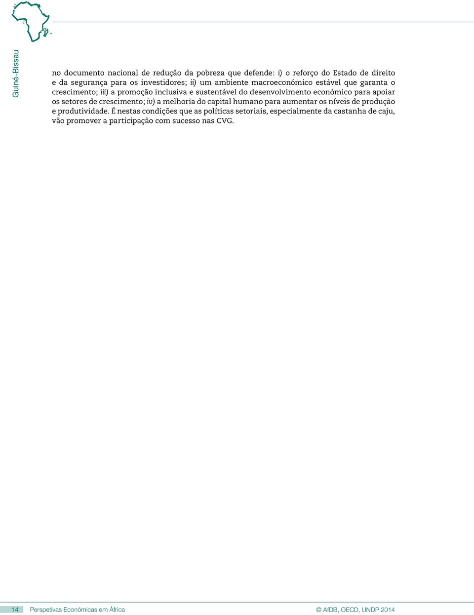 setores de crescimento; iv) a melhoria do capital humano para aumentar os níveis de produção e produtividade.