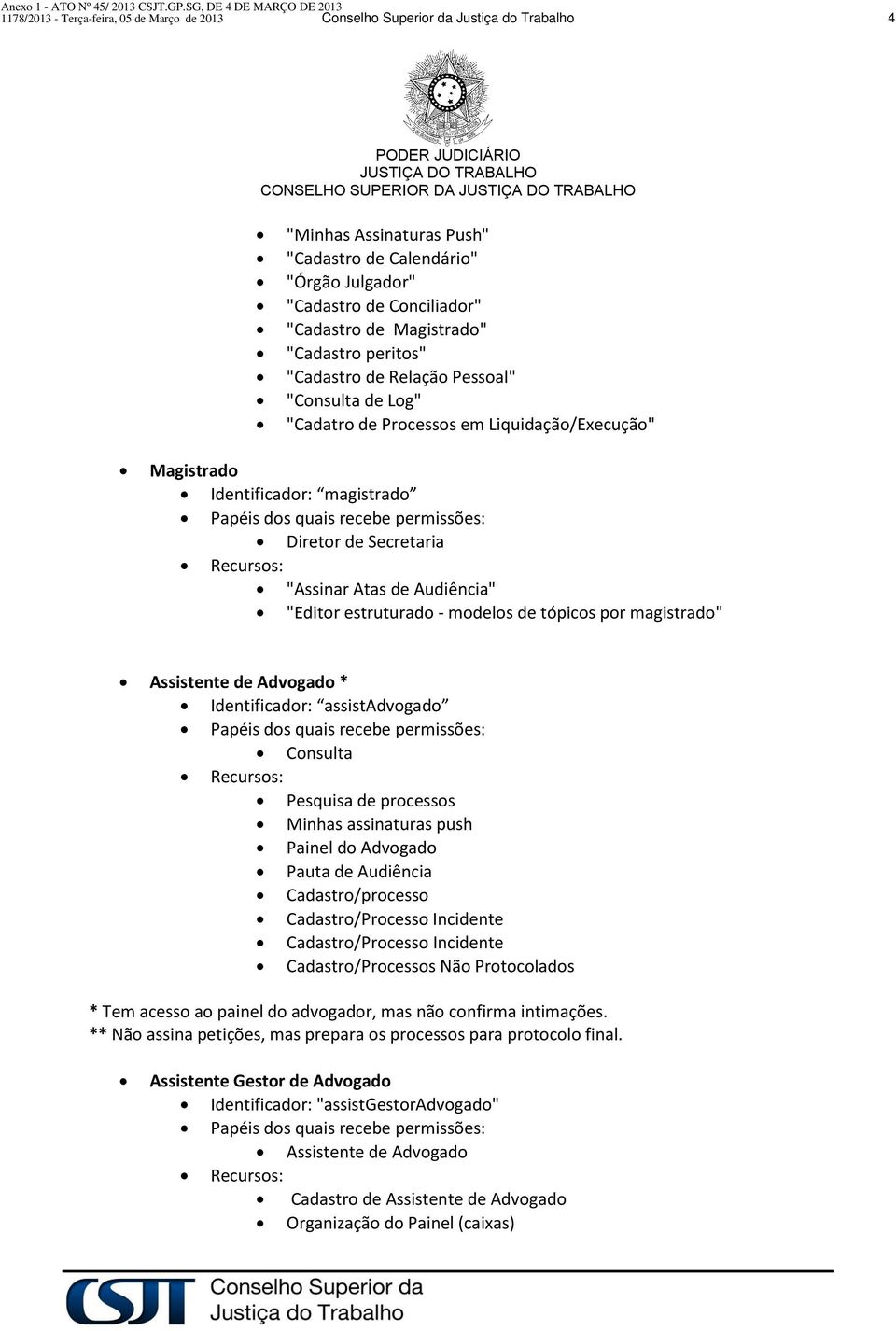 Diretor de Secretaria Recursos: "Assinar Atas de Audiência" "Editor estruturado - modelos de tópicos por magistrado" Assistente de Advogado * Identificador: assistadvogado Papéis dos quais recebe