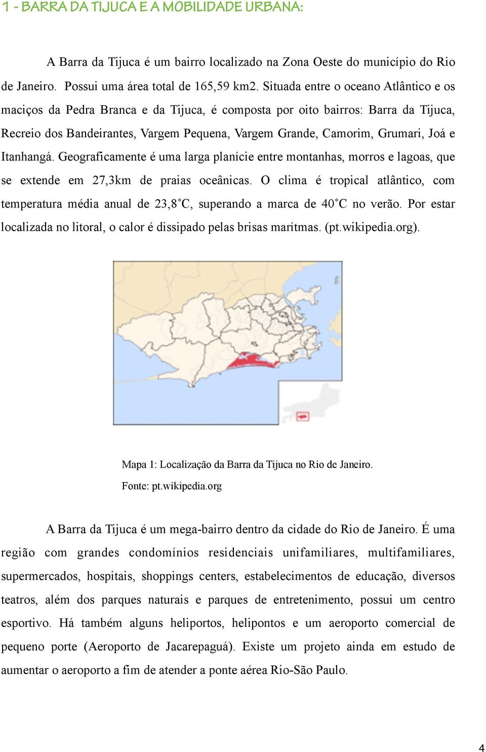 e Itanhangá. Geograficamente é uma larga planície entre montanhas, morros e lagoas, que se extende em 27,3km de praias oceânicas.