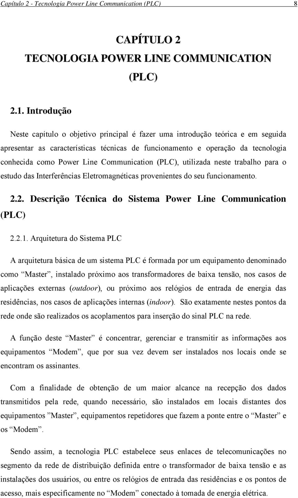 Communication (PLC), utilizada neste trabalho para o estudo das Interferências Eletromagnéticas provenientes do seu funcionamento. 2.2. Descrição Técnica do Sistema Power Line Communication (PLC) 2.2.1.