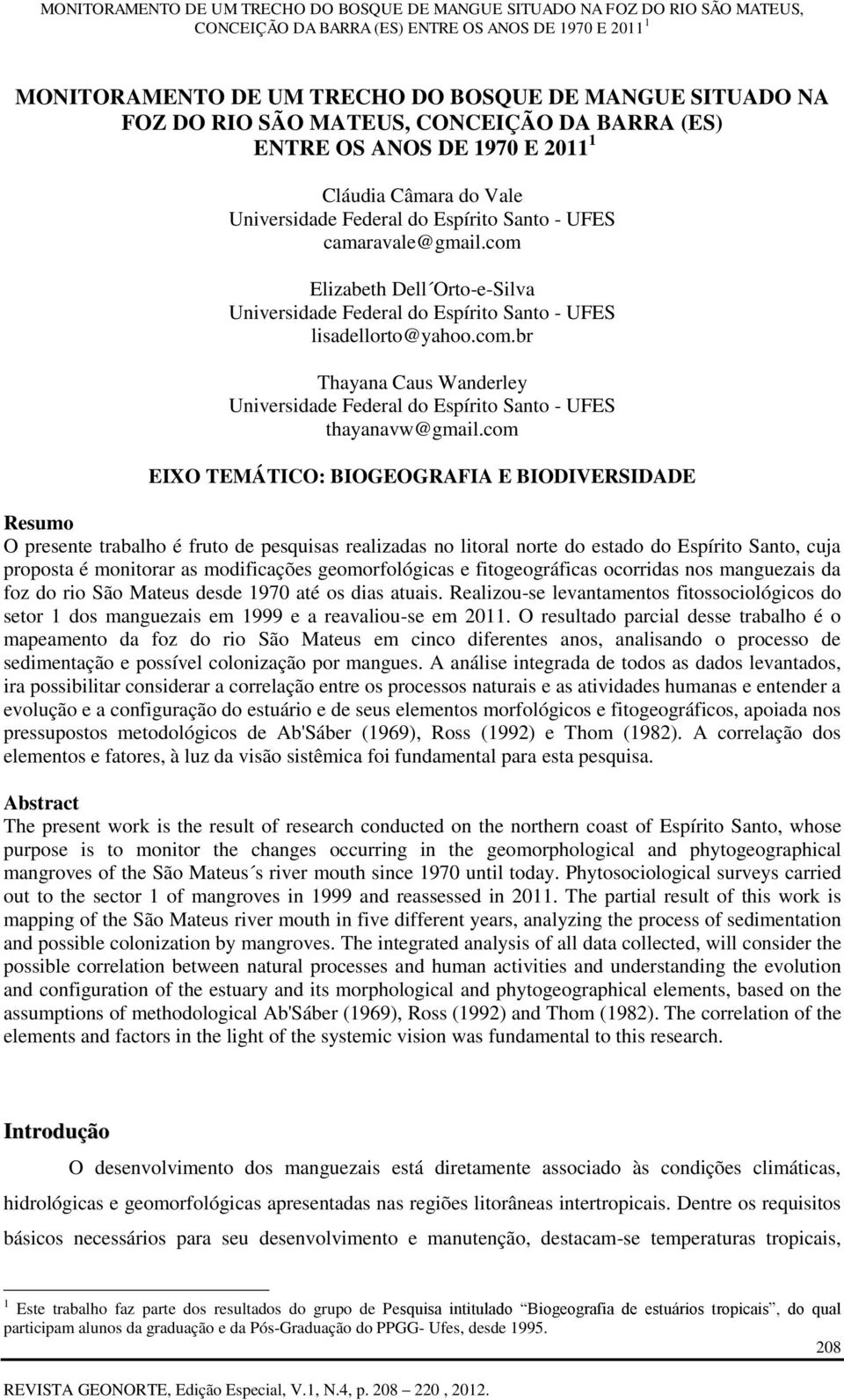 com EIXO TEMÁTICO: BIOGEOGRAFIA E BIODIVERSIDADE Resumo O presente trabalho é fruto de pesquisas realizadas no litoral norte do estado do Espírito Santo, cuja proposta é monitorar as modificações