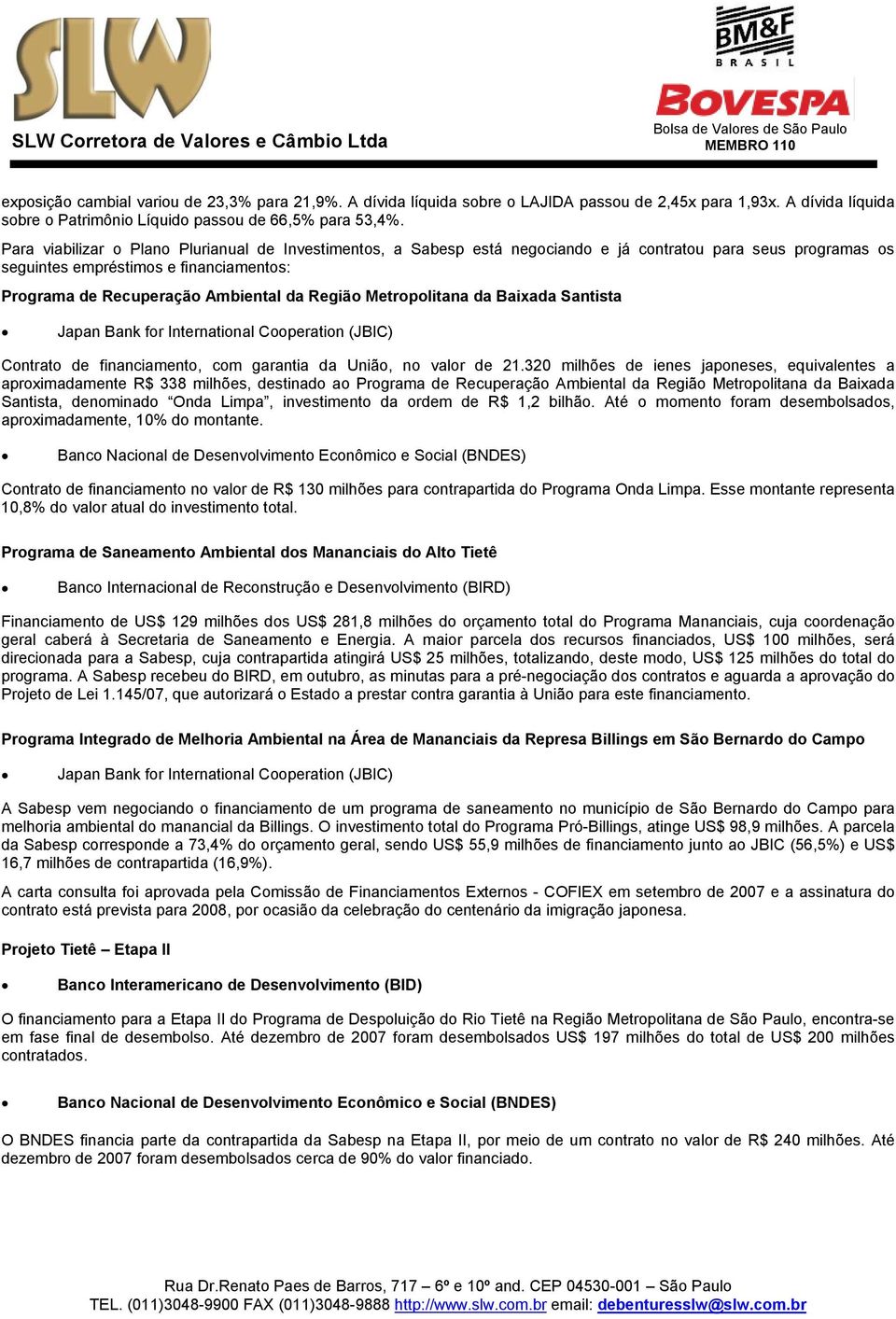 Metropolitana da Baixada Santista Japan Bank for International Cooperation (JBIC) Contrato de financiamento, com garantia da União, no valor de 21.