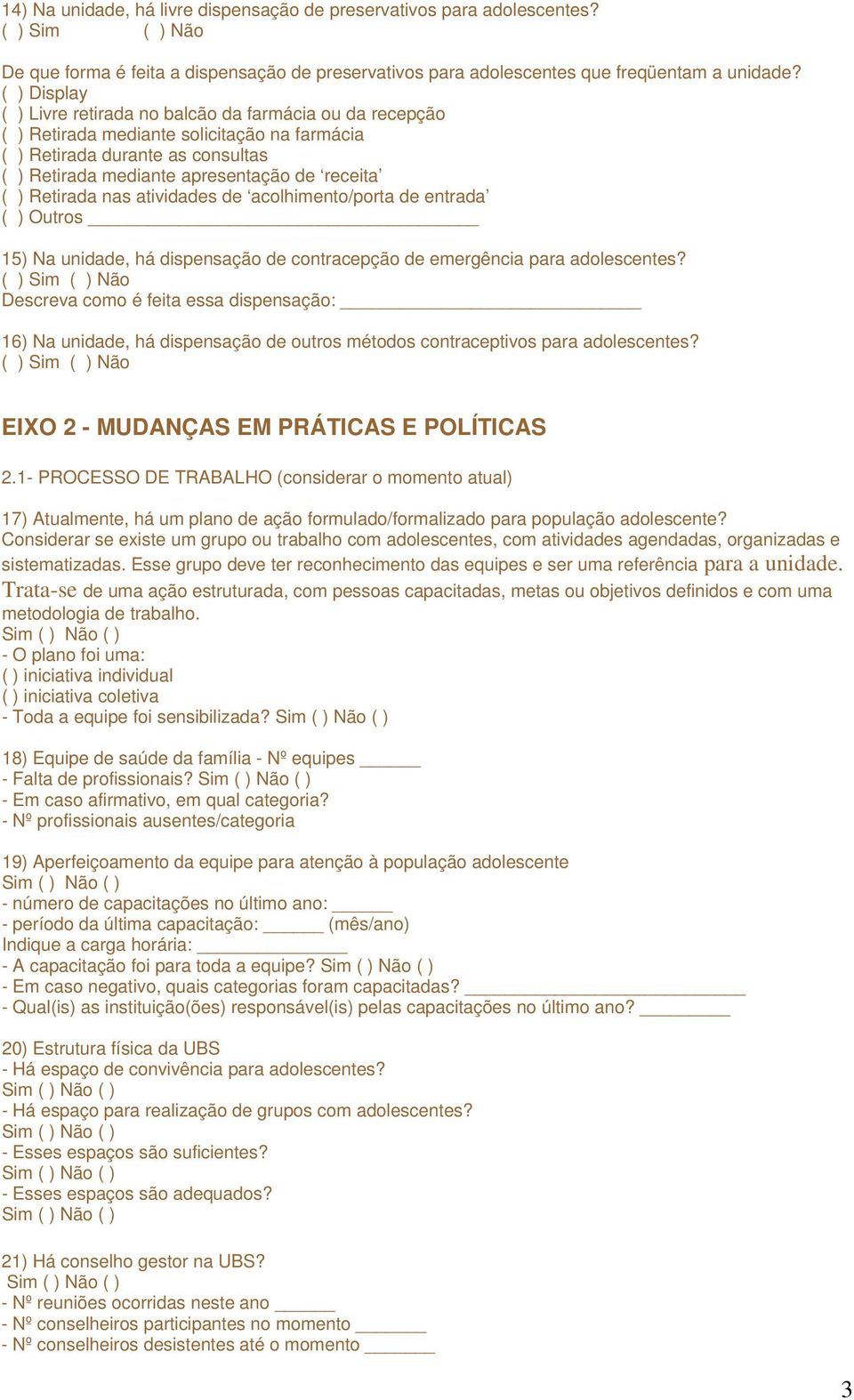 Retirada nas atividades de acolhimento/porta de entrada ( ) Outros 15) Na unidade, há dispensação de contracepção de emergência para adolescentes?