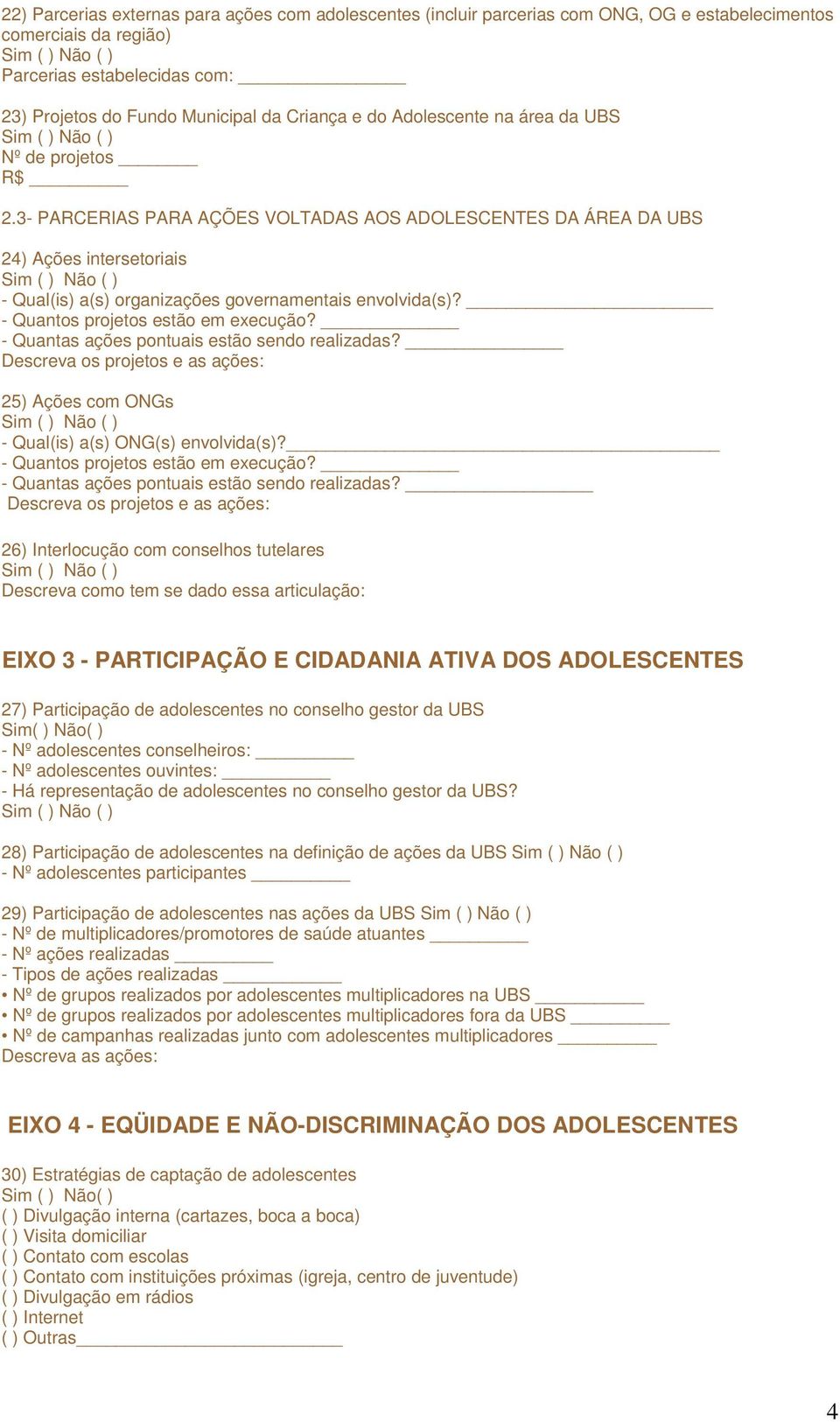 - Quantos projetos estão em execução? - Quantas ações pontuais estão sendo realizadas? Descreva os projetos e as ações: 25) Ações com ONGs - Qual(is) a(s) ONG(s) envolvida(s)?