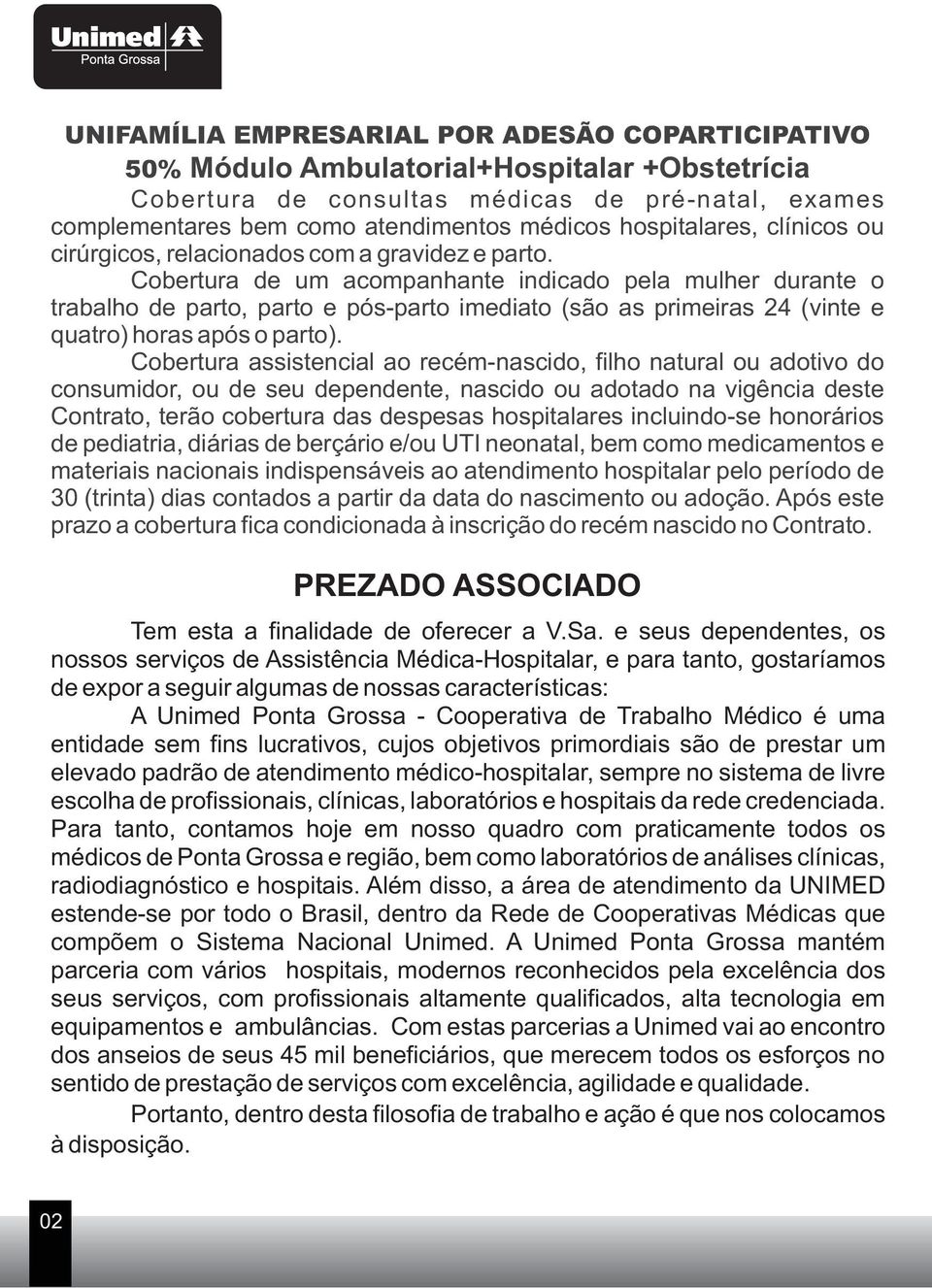 Cobertura de um acompanhante indicado pela mulher durante o trabalho de parto, parto e pós-parto imediato (são as primeiras 24 (vinte e quatro) horas após o parto).