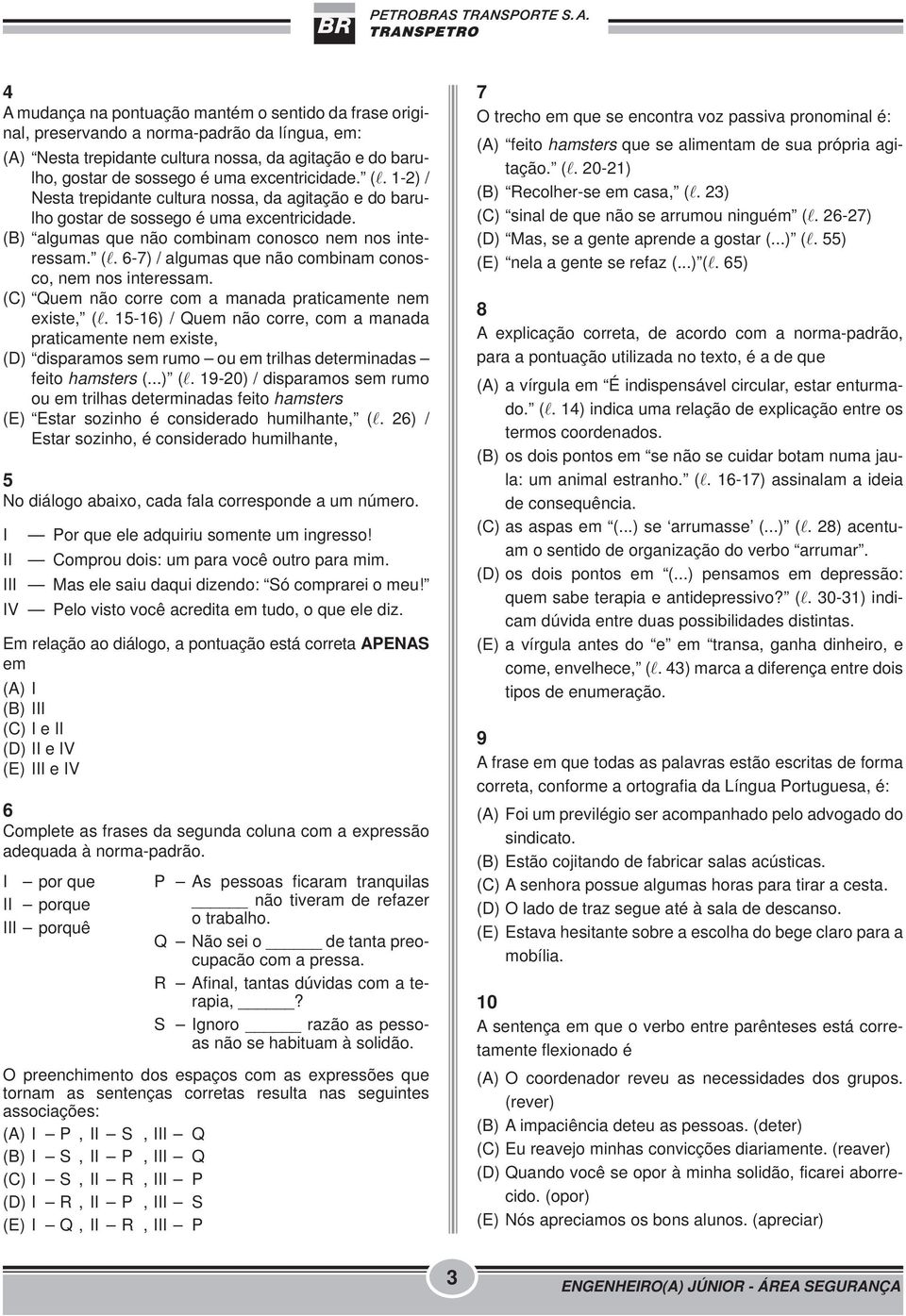 (C) Quem não corre com a manada praticamente nem existe, (l. 15-16) / Quem não corre, com a manada praticamente nem existe, (D) disparamos sem rumo ou em trilhas determinadas feito hamsters (...) (l.