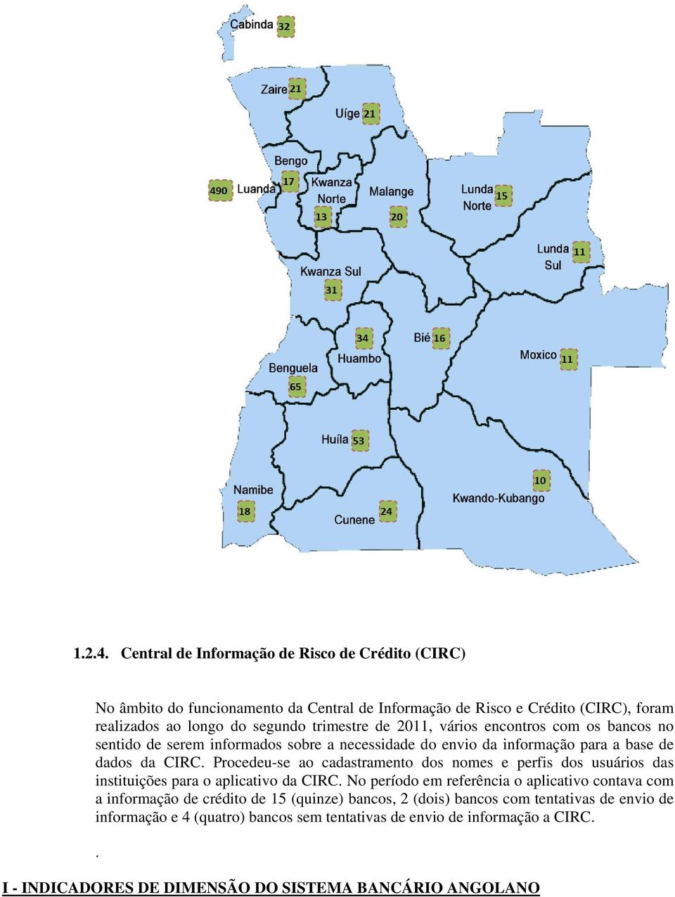 de 2011, vários encontros com os bancos no sentido de serem informados sobre a necessidade do envio da informação para a base de dados da CIRC.