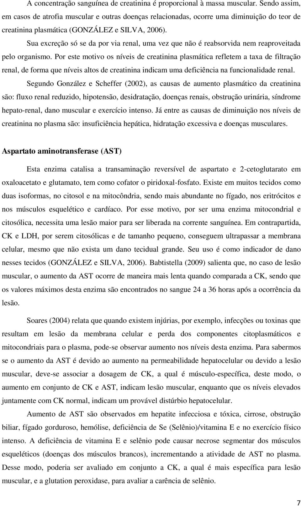 Sua excreção só se da por via renal, uma vez que não é reabsorvida nem reaproveitada pelo organismo.