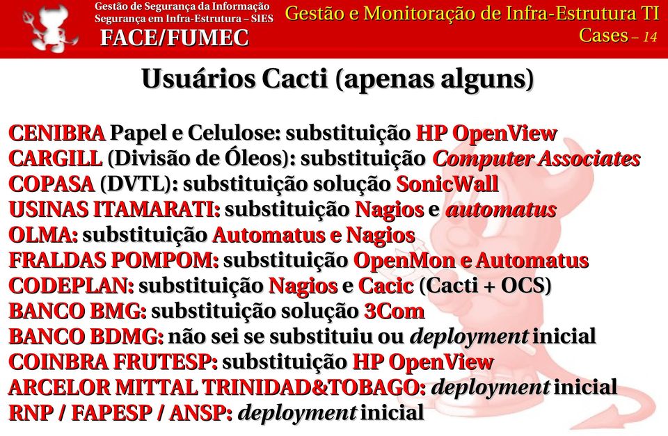 substituição OpenMon e Automatus CODEPLAN: substituição Nagios e Cacic (Cacti + OCS) BANCO BMG: substituição solução 3Com BANCO BDMG: não sei se