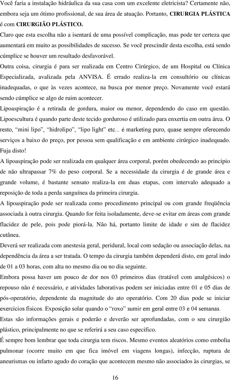 Se você prescindir desta escolha, está sendo cúmplice se houver um resultado desfavorável.