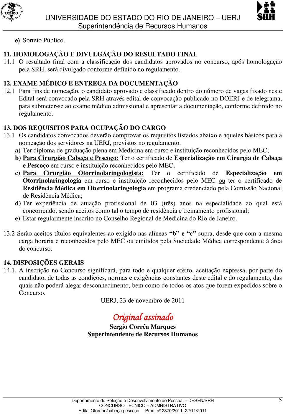 1 Para fins de nomeação, o candidato aprovado e classificado dentro do número de vagas fixado neste Edital será convocado pela SRH através edital de convocação publicado no DOERJ e de telegrama, para