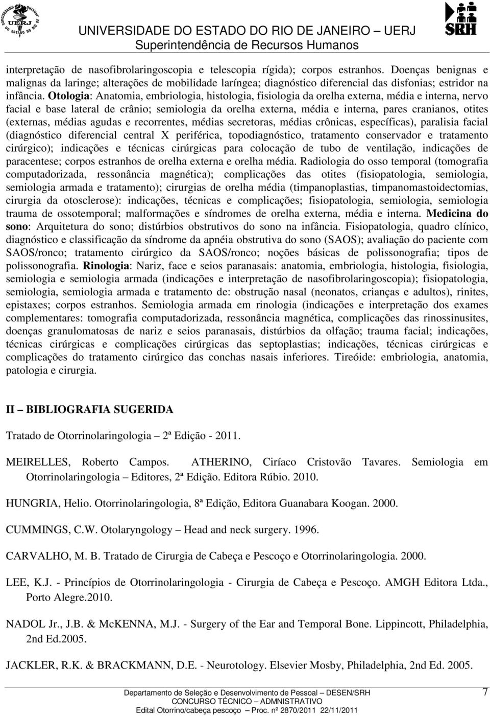 Otologia: Anatomia, embriologia, histologia, fisiologia da orelha externa, média e interna, nervo facial e base lateral de crânio; semiologia da orelha externa, média e interna, pares cranianos,