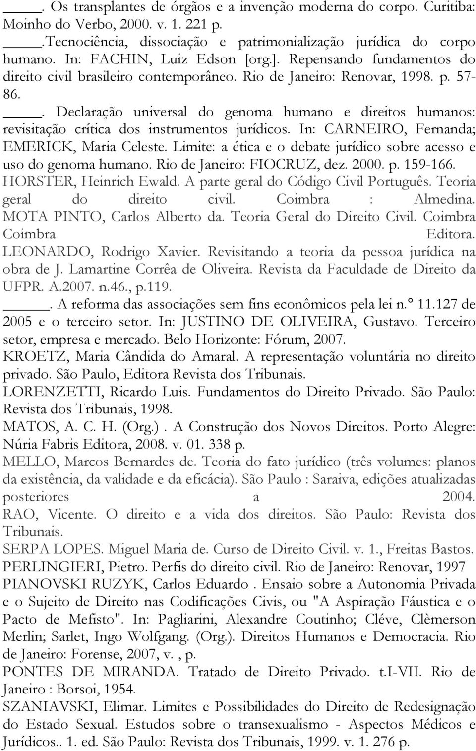 . Declaração universal do genoma humano e direitos humanos: revisitação crítica dos instrumentos jurídicos. In: CARNEIRO, Fernanda; EMERICK, Maria Celeste.