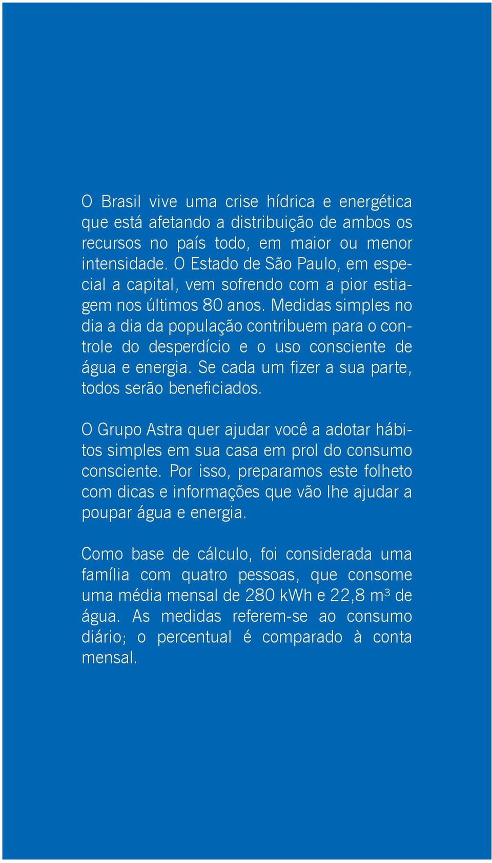 Medidas simples no dia a dia da população contribuem para o controle do desperdício e o uso consciente de água e energia. Se cada um fizer a sua parte, todos serão beneficiados.