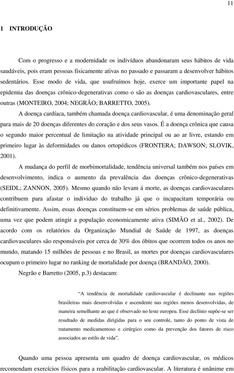 BARRETTO, 2005). A doença cardíaca, também chamada doença cardiovascular, é uma denominação geral para mais de 20 doenças diferentes do coração e dos seus vasos.