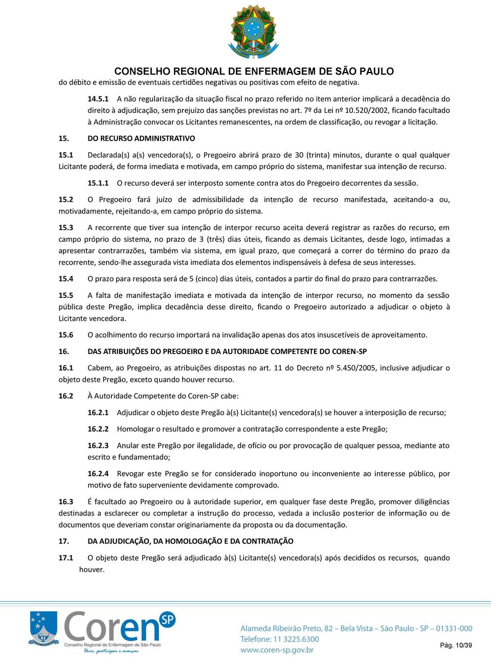 520/2002, ficando facultado à Administração convocar os Licitantes remanescentes, na ordem de classificação, ou revogar a licitação. 15. DO RECURSO ADMINISTRATIVO 15.