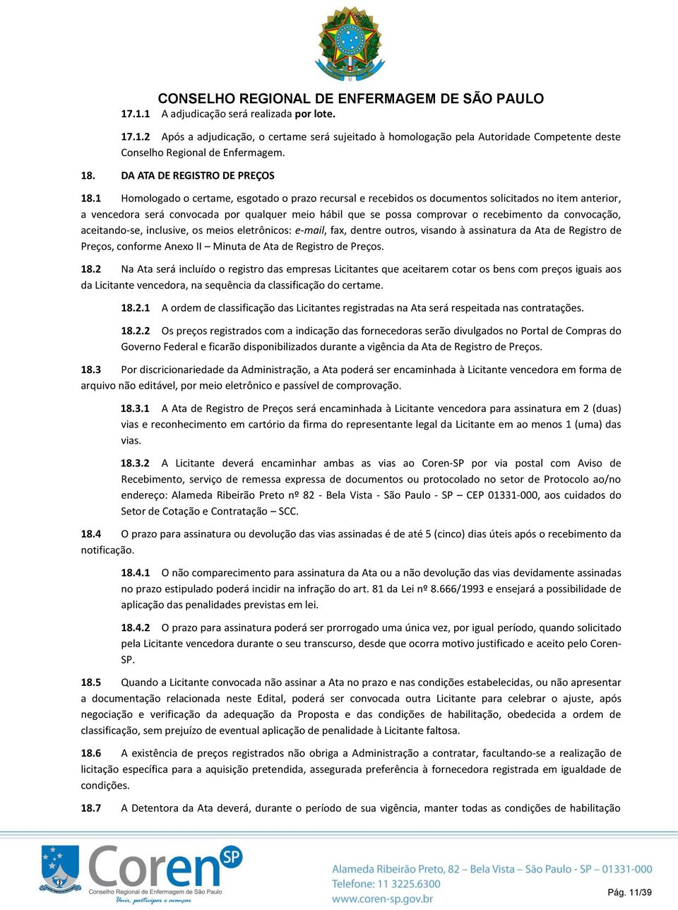 1 Homologado o certame, esgotado o prazo recursal e recebidos os documentos solicitados no item anterior, a vencedora será convocada por qualquer meio hábil que se possa comprovar o recebimento da