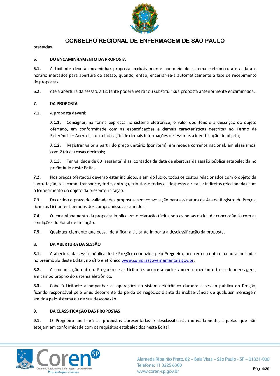 recebimento de propostas. 6.2. Até a abertura da sessão, a Licitante poderá retirar ou substituir sua proposta anteriormente encaminhada. 7. DA PROPOSTA 7.1.