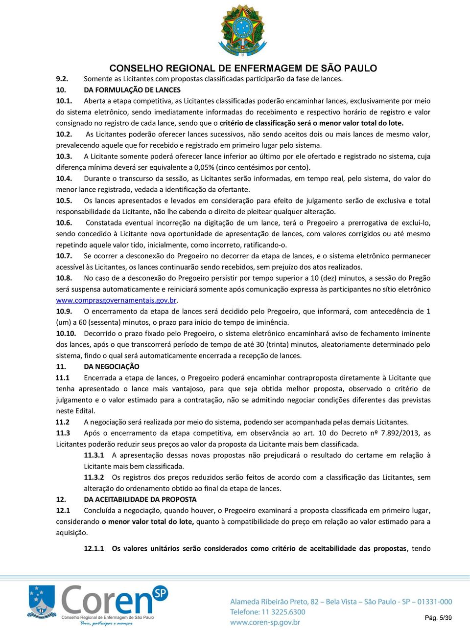 .1. Aberta a etapa competitiva, as Licitantes classificadas poderão encaminhar lances, exclusivamente por meio do sistema eletrônico, sendo imediatamente informadas do recebimento e respectivo