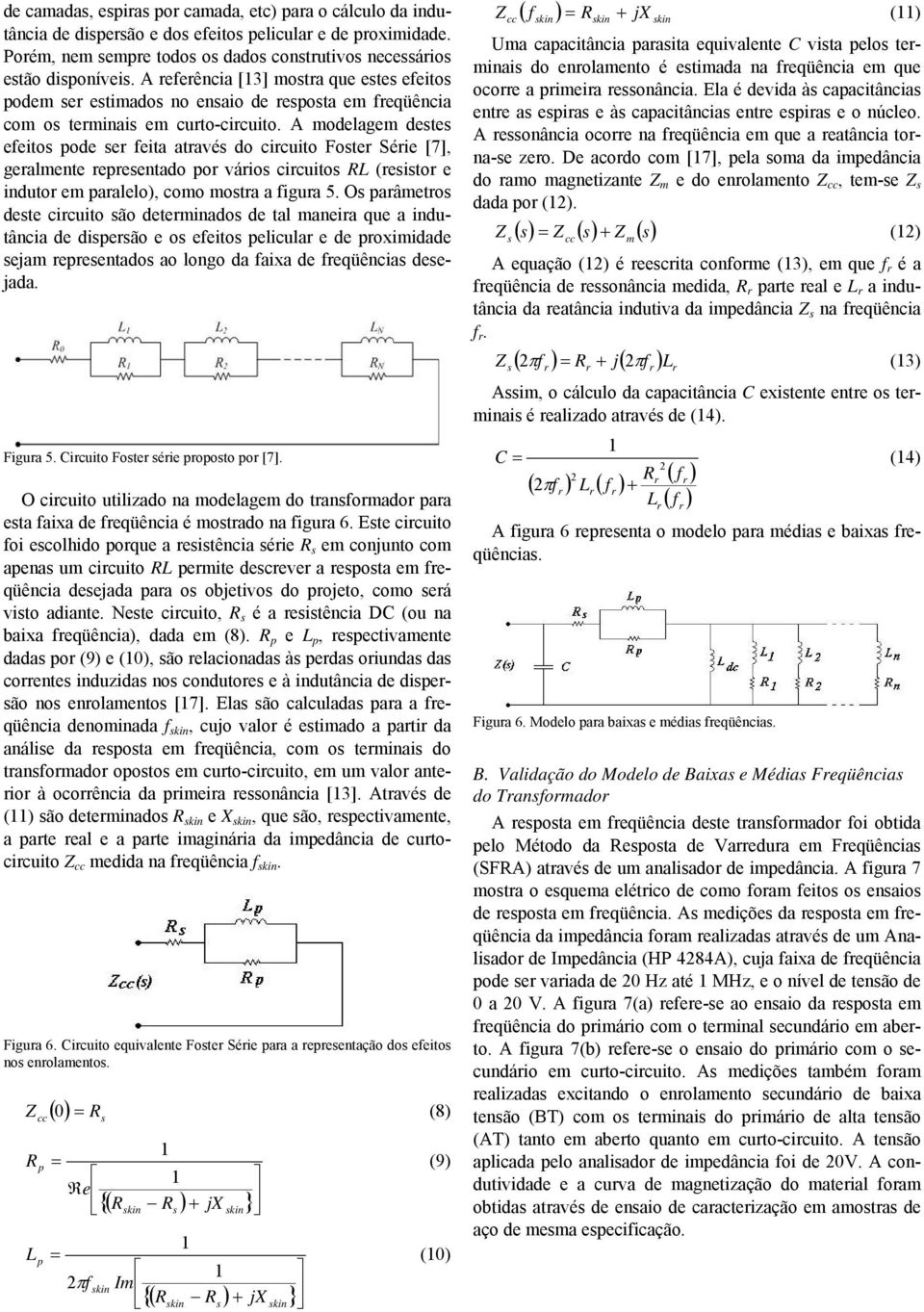 A modelagem destes efetos pode ser feta através do crcuto Foster Sére [7], geralmente representado por város crcutos RL (resstor e ndutor em paralelo), como mostra a fgura 5.