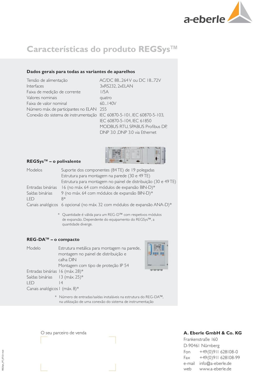 de participantes no ELAN 255 Conexão do sistema de instrumentação IEC 60870-5-101, IEC 60870-5-103, IEC 60870-5-104, IEC 61850 MODBUS RTU, SPABUS Profibus DP, DNP 3.0,DNP 3.