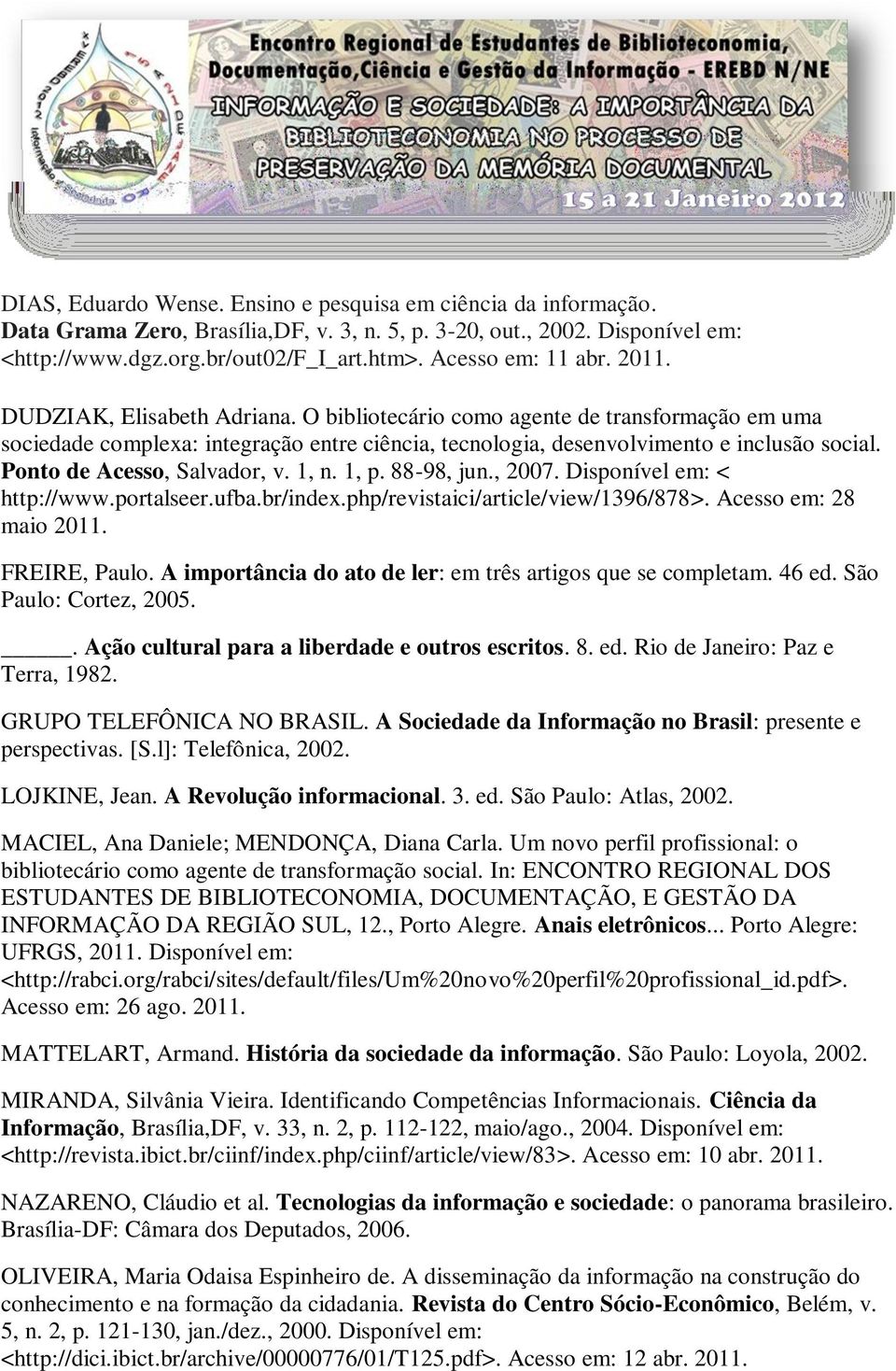 Ponto de Acesso, Salvador, v. 1, n. 1, p. 88-98, jun., 2007. Disponível em: < http://www.portalseer.ufba.br/index.php/revistaici/article/view/1396/878>. Acesso em: 28 maio 2011. FREIRE, Paulo.