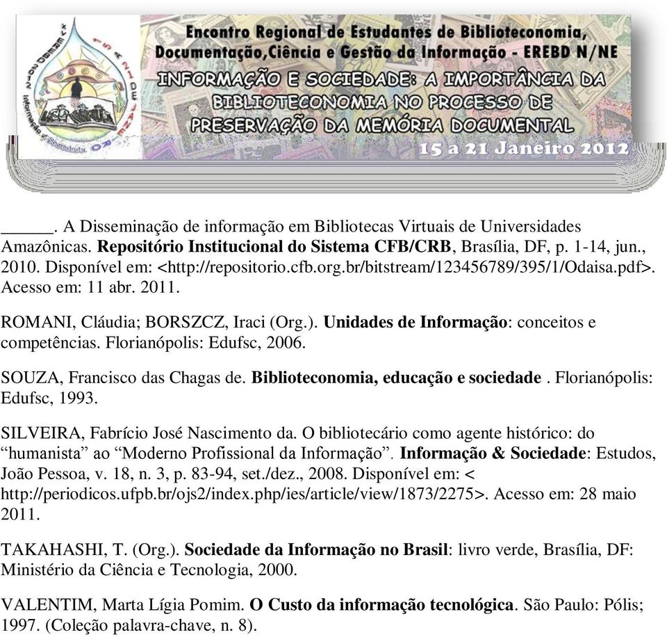 SOUZA, Francisco das Chagas de. Biblioteconomia, educação e sociedade. Florianópolis: Edufsc, 1993. SILVEIRA, Fabrício José Nascimento da.