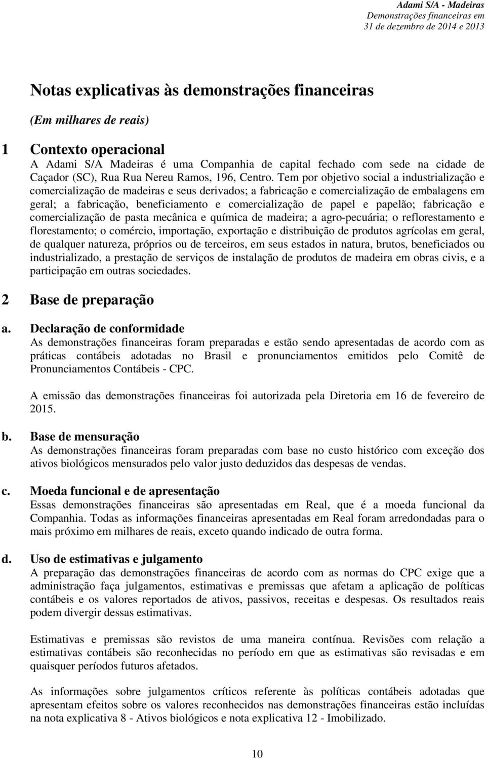 Tem por objetivo social a industrialização e comercialização de madeiras e seus derivados; a fabricação e comercialização de embalagens em geral; a fabricação, beneficiamento e comercialização de