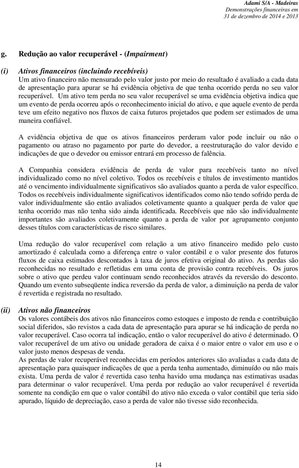 Um ativo tem perda no seu valor recuperável se uma evidência objetiva indica que um evento de perda ocorreu após o reconhecimento inicial do ativo, e que aquele evento de perda teve um efeito