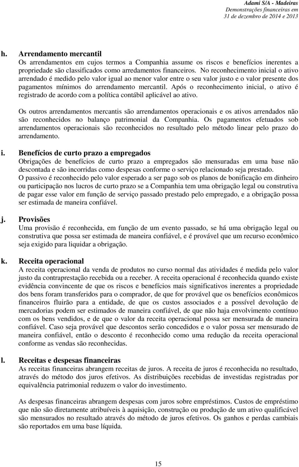 Após o reconhecimento inicial, o ativo é registrado de acordo com a política contábil aplicável ao ativo.