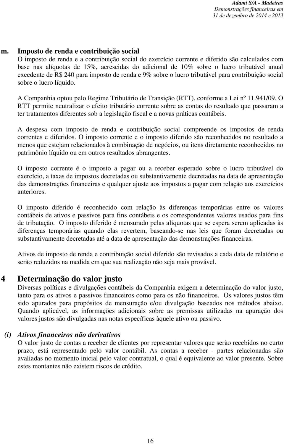 A Companhia optou pelo Regime Tributário de Transição (RTT), conforme a Lei nº 11.941/09.