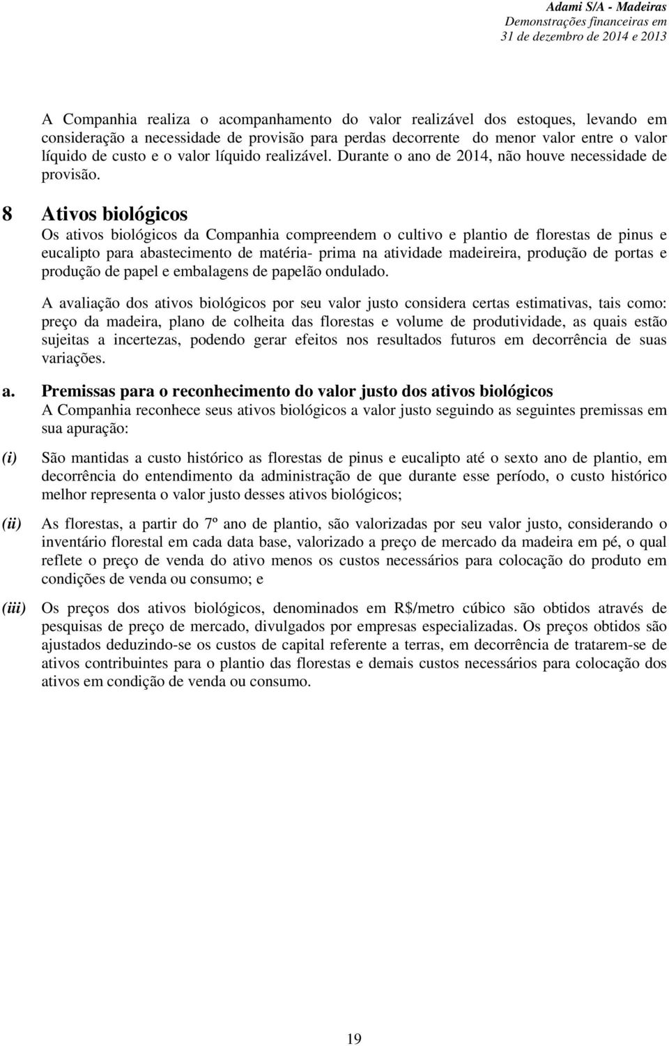 8 Ativos biológicos Os ativos biológicos da Companhia compreendem o cultivo e plantio de florestas de pinus e eucalipto para abastecimento de matéria- prima na atividade madeireira, produção de