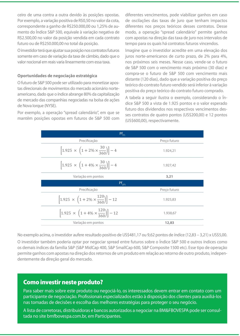 922,28 pode viabilizar ganhos em caso Por exemplo, a variação positiva de R$0,50 no valor da cota, de oscilações das taxas de juro que tenham impactos correspondente a ganho de R$250.000,00 [1.