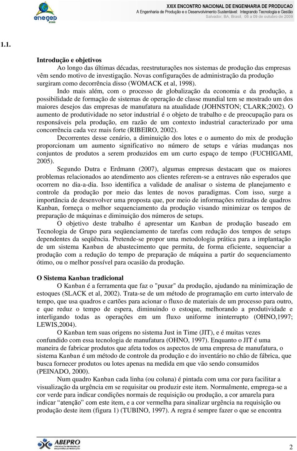 Indo mais além, com o processo de globalização da economia e da produção, a possibilidade de formação de sistemas de operação de classe mundial tem se mostrado um dos maiores desejos das empresas de