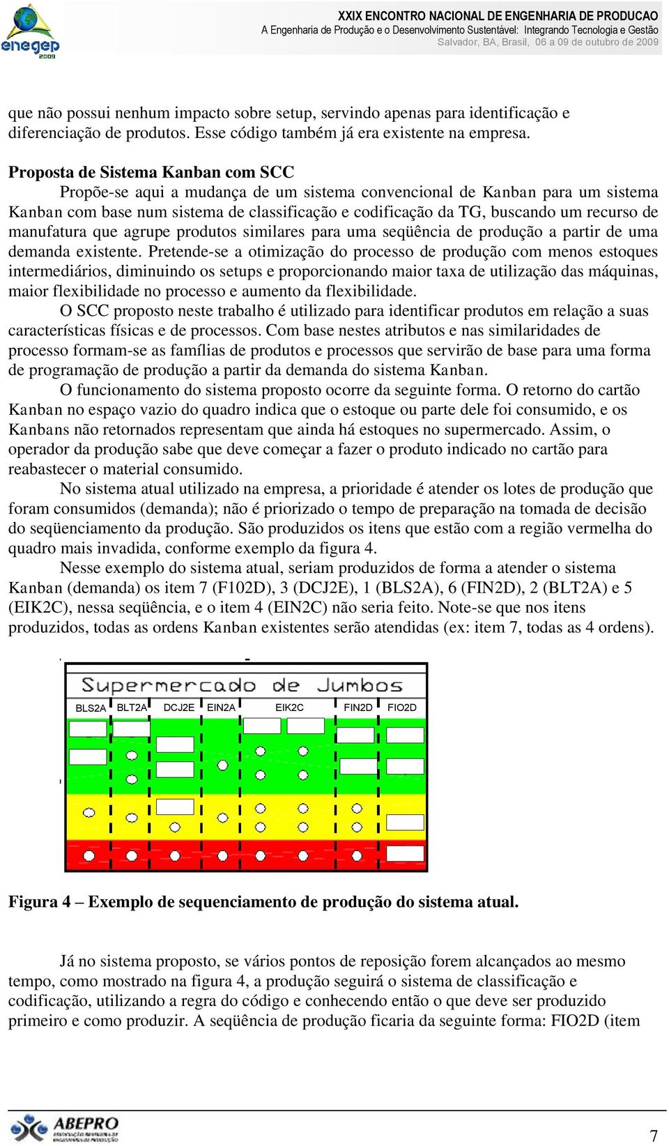 de manufatura que agrupe produtos similares para uma seqüência de produção a partir de uma demanda existente.