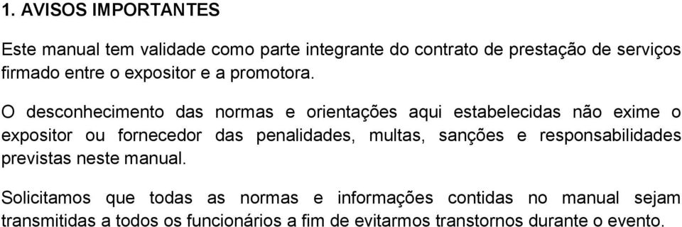 O desconhecimento das normas e orientações aqui estabelecidas não exime o expositor ou fornecedor das penalidades,