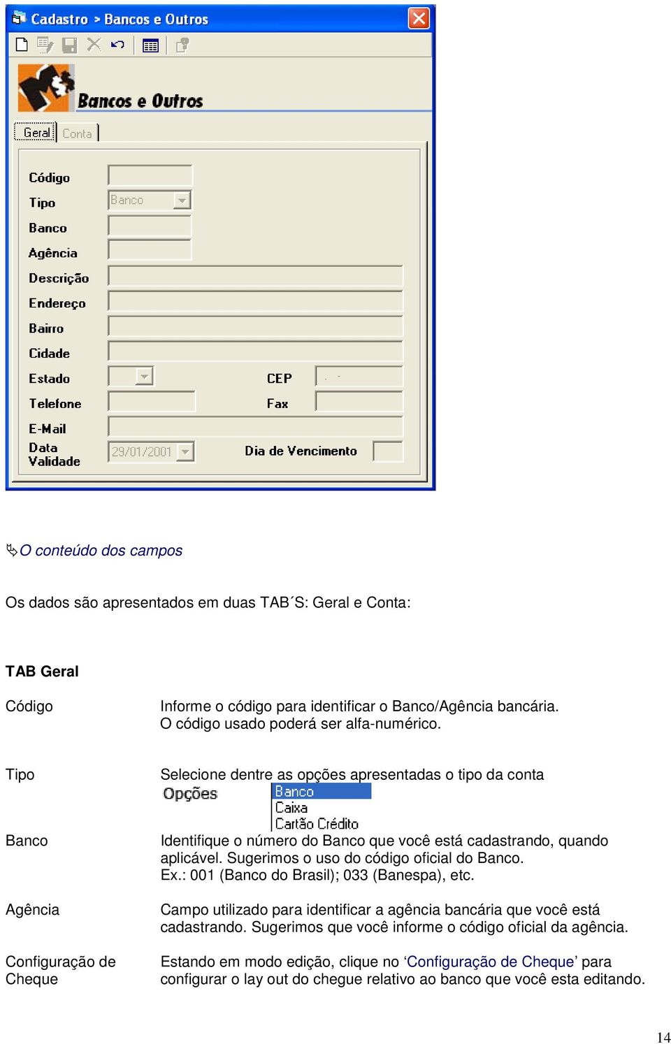 Tipo Selecione dentre as opções apresentadas o tipo da conta Banco Agência Configuração de Cheque Identifique o número do Banco que você está cadastrando, quando aplicável.