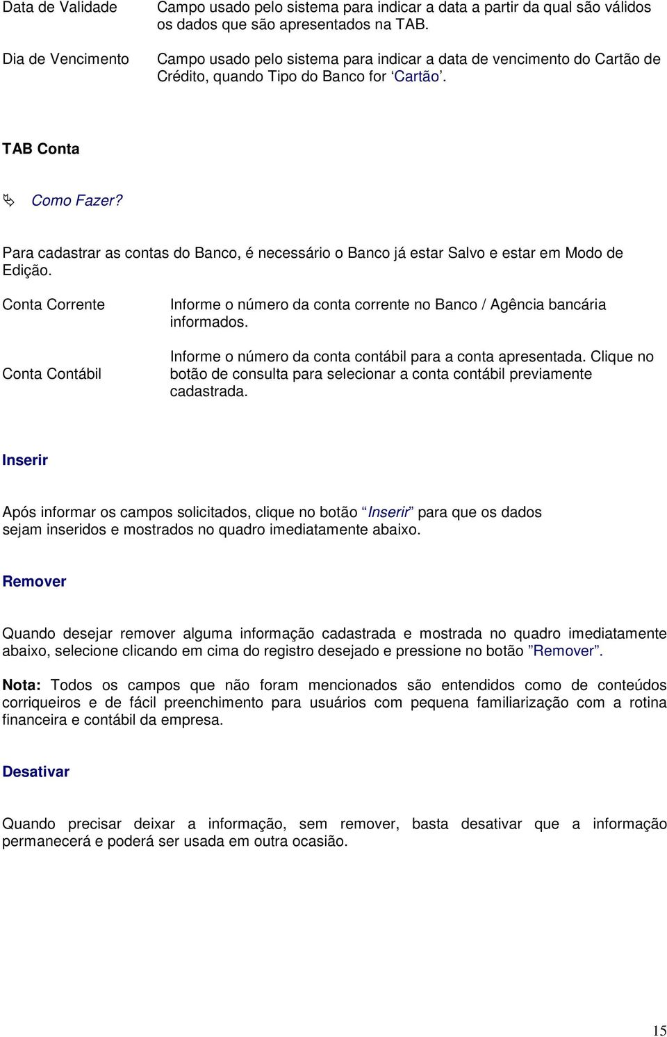 Para cadastrar as contas do Banco, é necessário o Banco já estar Salvo e estar em Modo de Edição.