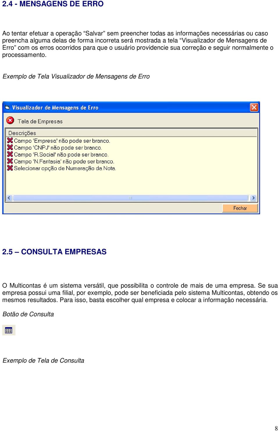 Exemplo de Tela Visualizador de Mensagens de Erro 2.5 CONSULTA EMPRESAS O Multicontas é um sistema versátil, que possibilita o controle de mais de uma empresa.