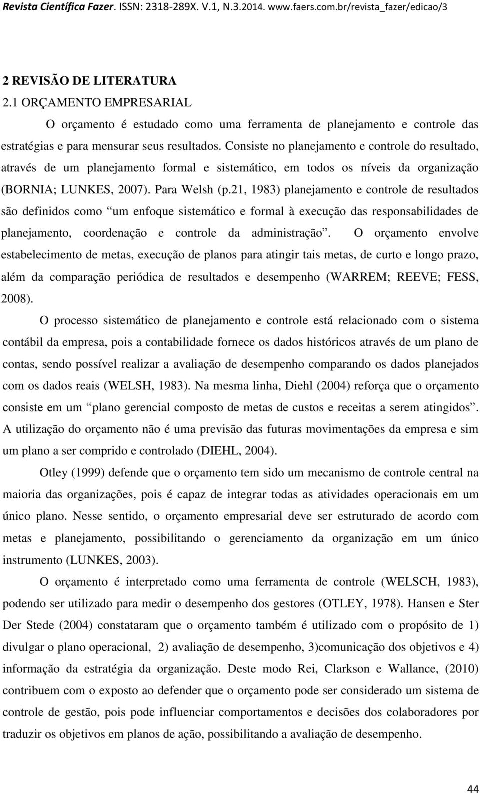 21, 1983) planejamento e controle de resultados são definidos como um enfoque sistemático e formal à execução das responsabilidades de planejamento, coordenação e controle da administração.