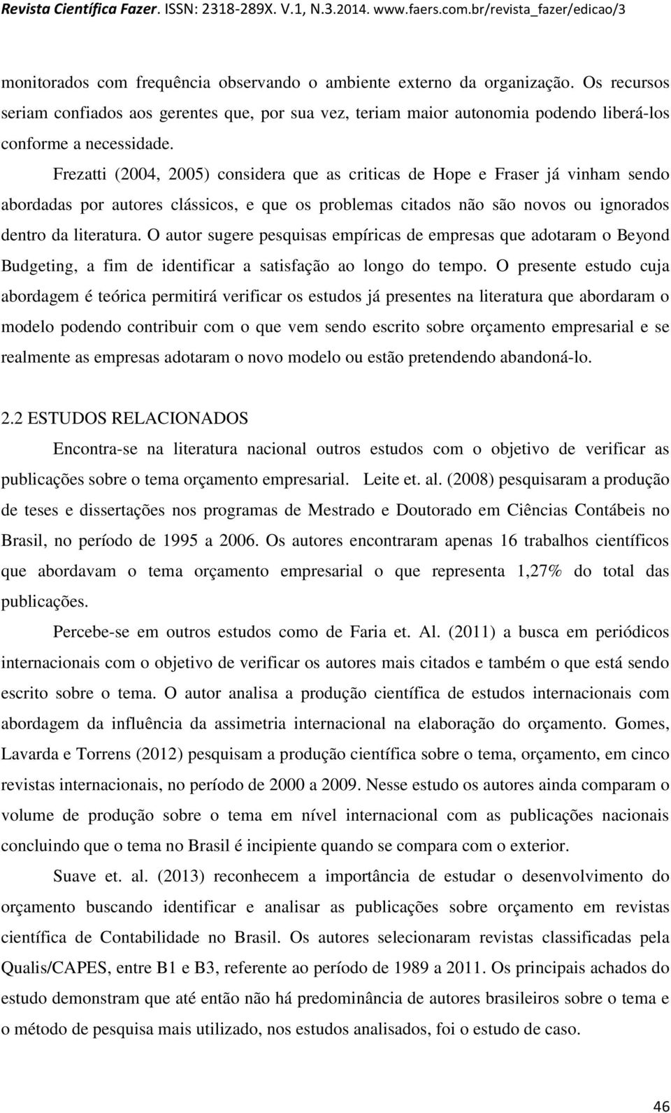 O autor sugere pesquisas empíricas de empresas que adotaram o Beyond Budgeting, a fim de identificar a satisfação ao longo do tempo.