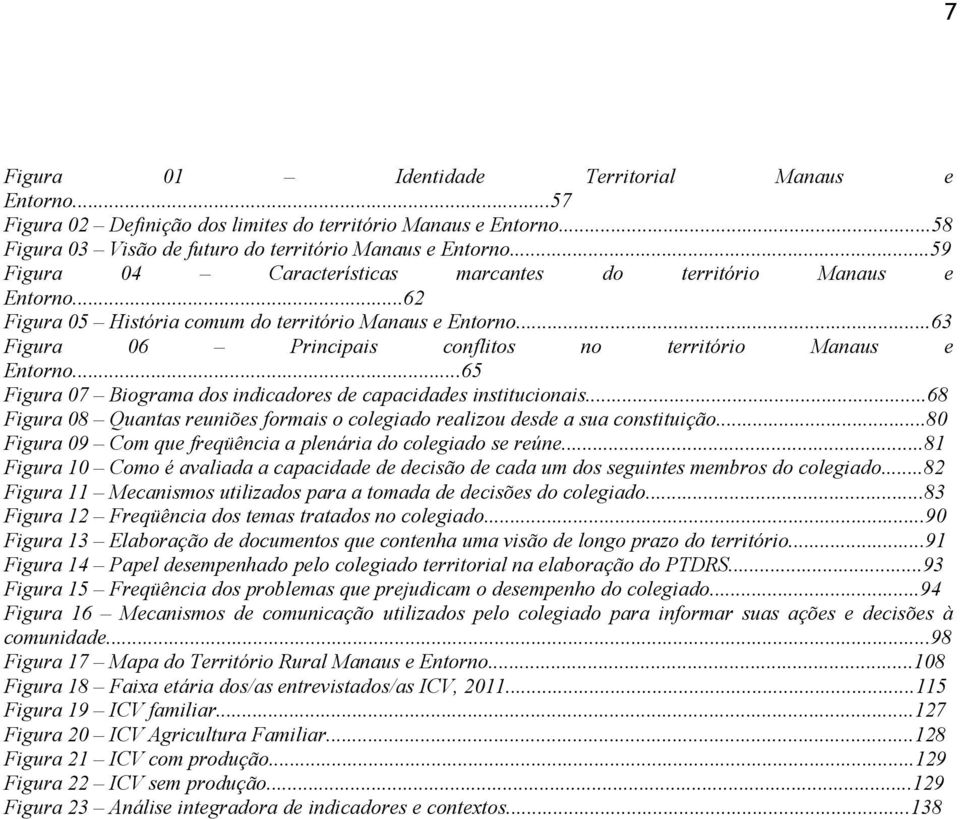 ..65 Figura 7 Biograma dos indicadores de capacidades institucionais...68 Figura 8 Quantas reuniões formais o colegiado realizou desde a sua constituição.