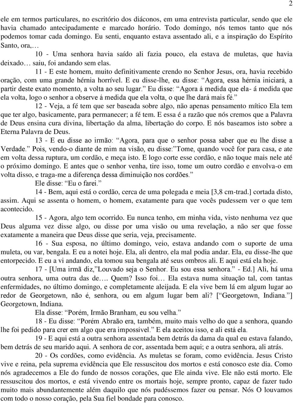 Eu senti, enquanto estava assentado ali, e a inspiração do Espírito Santo, ora, 10 - Uma senhora havia saído ali fazia pouco, ela estava de muletas, que havia deixado saiu, foi andando sem elas.