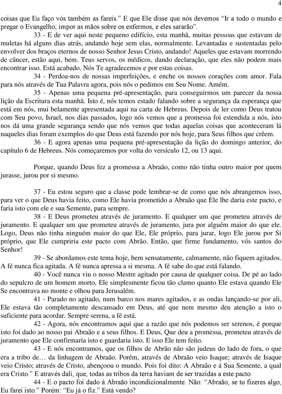 Levantadas e sustentadas pelo envolver dos braços eternos de nosso Senhor Jesus Cristo, andando! Aqueles que estavam morrendo de câncer, estão aqui, bem.