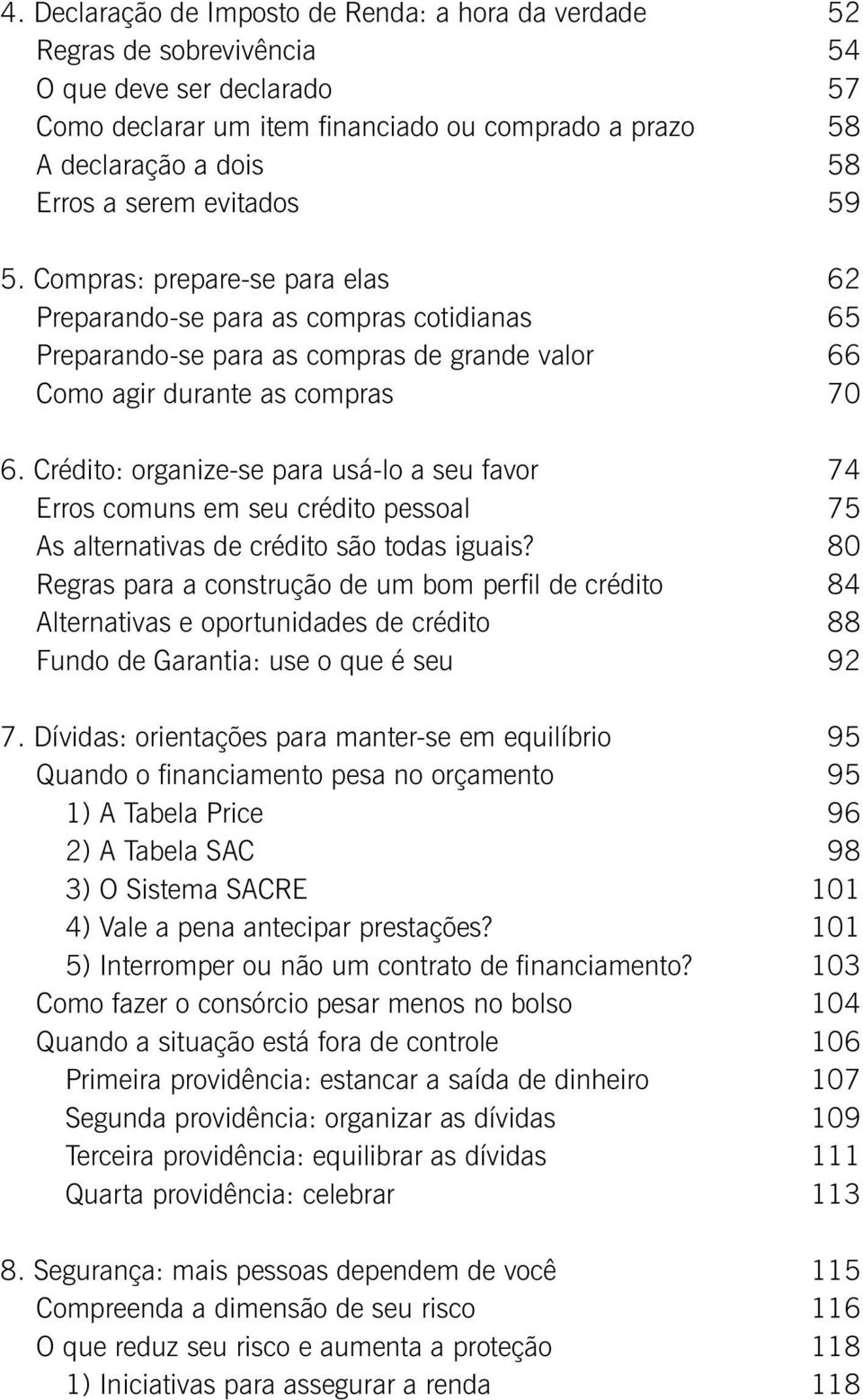 Crédito: organize-se para usá-lo a seu favor 74 Erros comuns em seu crédito pessoal 75 As alternativas de crédito são todas iguais?