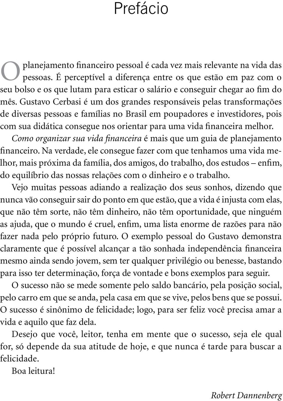 Gustavo Cerbasi é um dos grandes responsáveis pelas transformações de diversas pessoas e famílias no Brasil em poupadores e investidores, pois com sua didática consegue nos orientar para uma vida