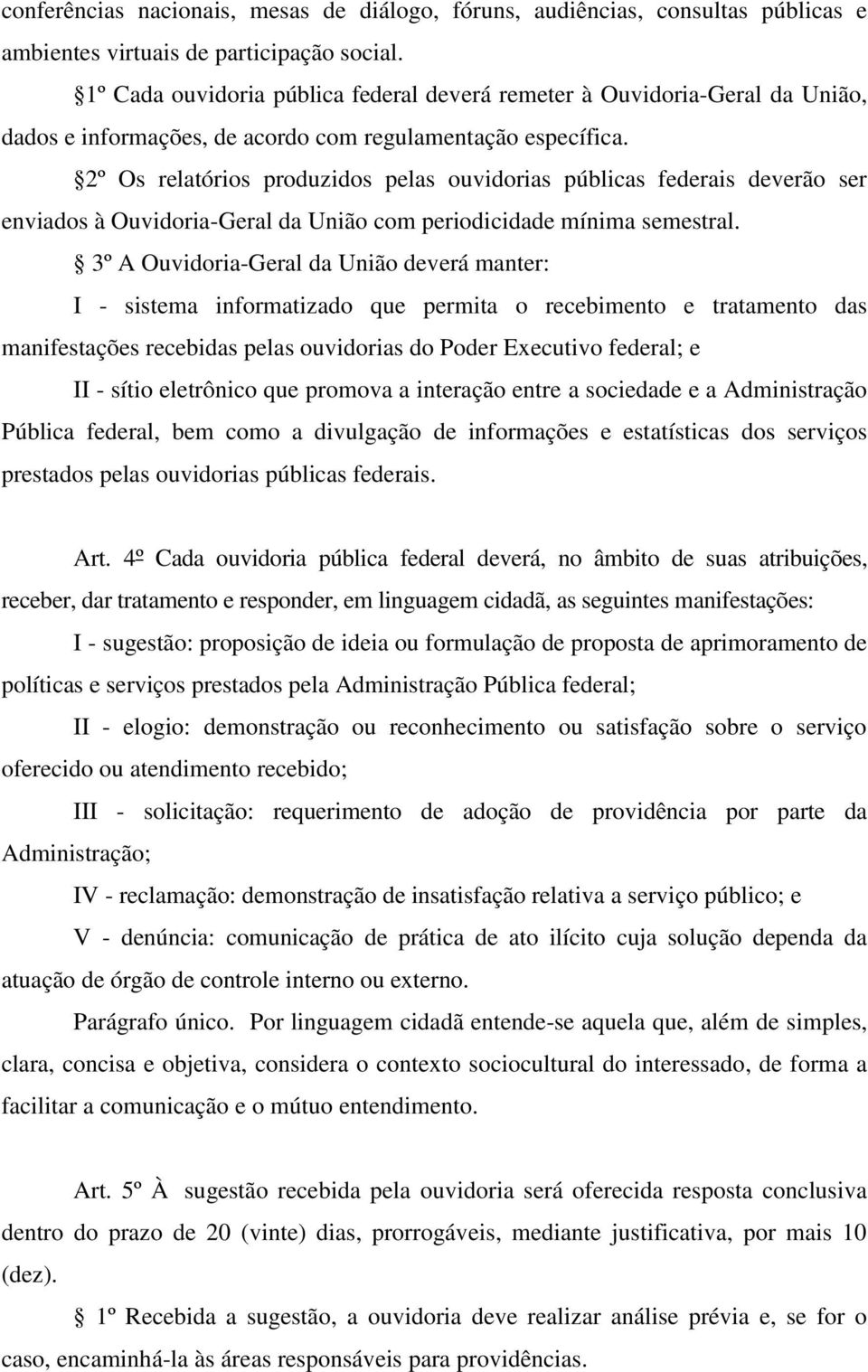 2º Os relatórios produzidos pelas ouvidorias públicas federais deverão ser enviados à Ouvidoria-Geral da União com periodicidade mínima semestral.