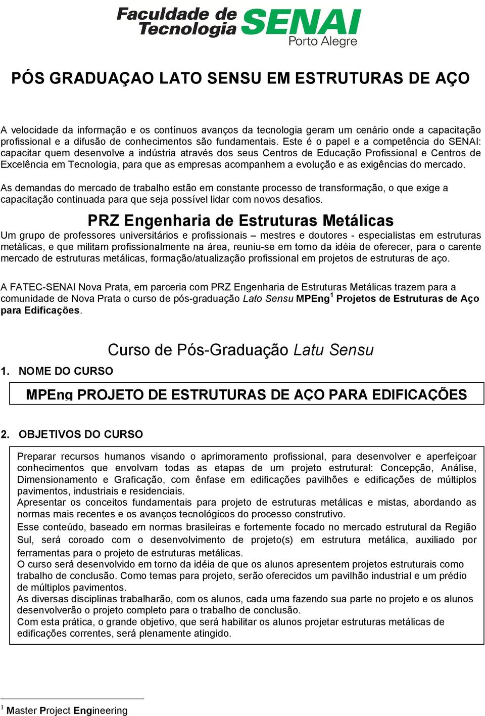 Este é o papel e a competência do SENAI: capacitar quem desenvolve a indústria através dos seus Centros de Educação Profissional e Centros de Excelência em Tecnologia, para que as empresas acompanhem