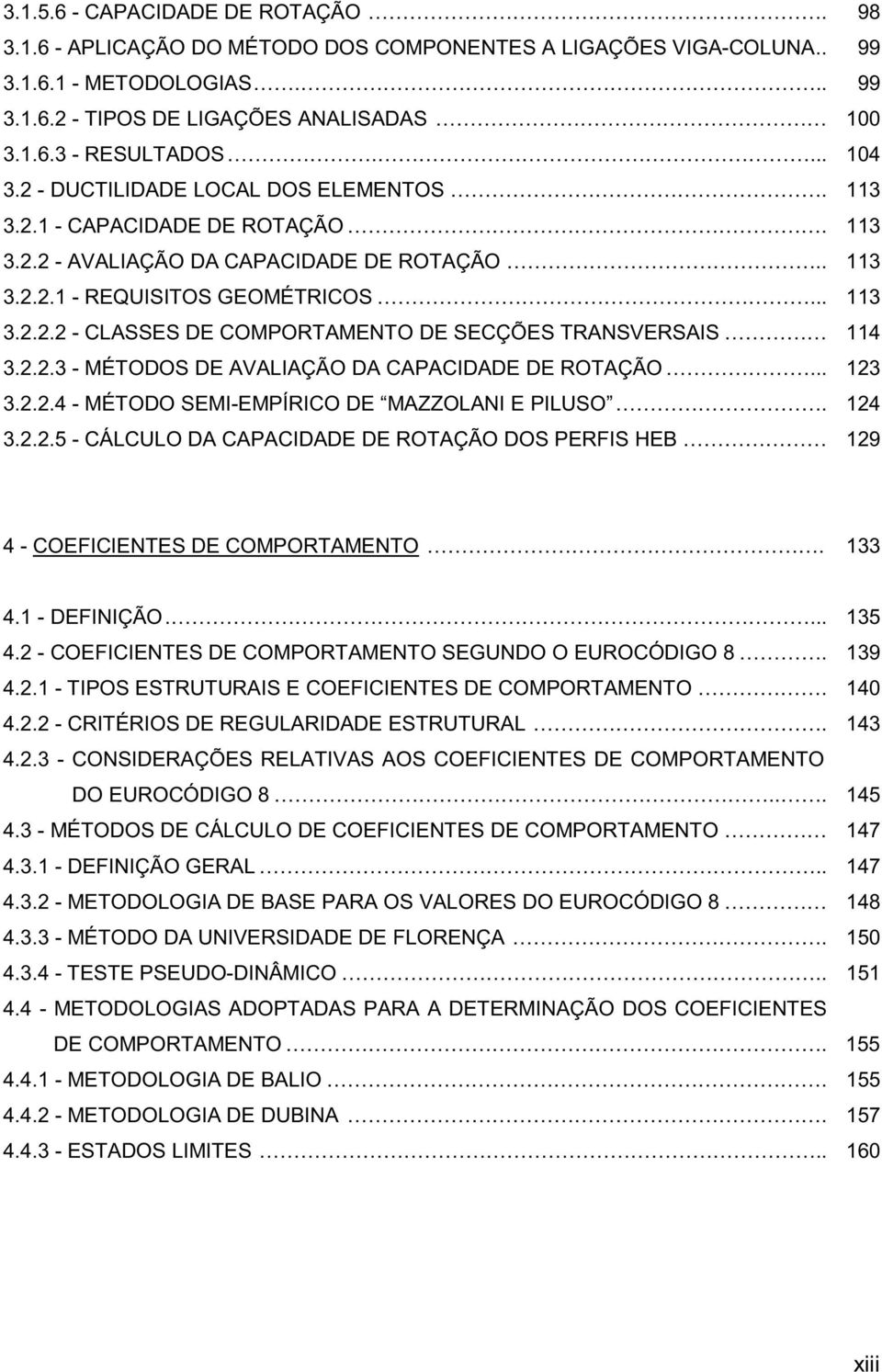 2.2.3 - MÉTODOS DE AVALIAÇÃO DA CAPACIDADE DE ROTAÇÃO... 123 3.2.2.4 - MÉTODO SEMI-EMPÍRICO DE MAZZOLANI E PILUSO. 124 3.2.2.5 - CÁLCULO DA CAPACIDADE DE ROTAÇÃO DOS PERFIS HEB 129 4 - COEFICIENTES DE COMPORTAMENTO.