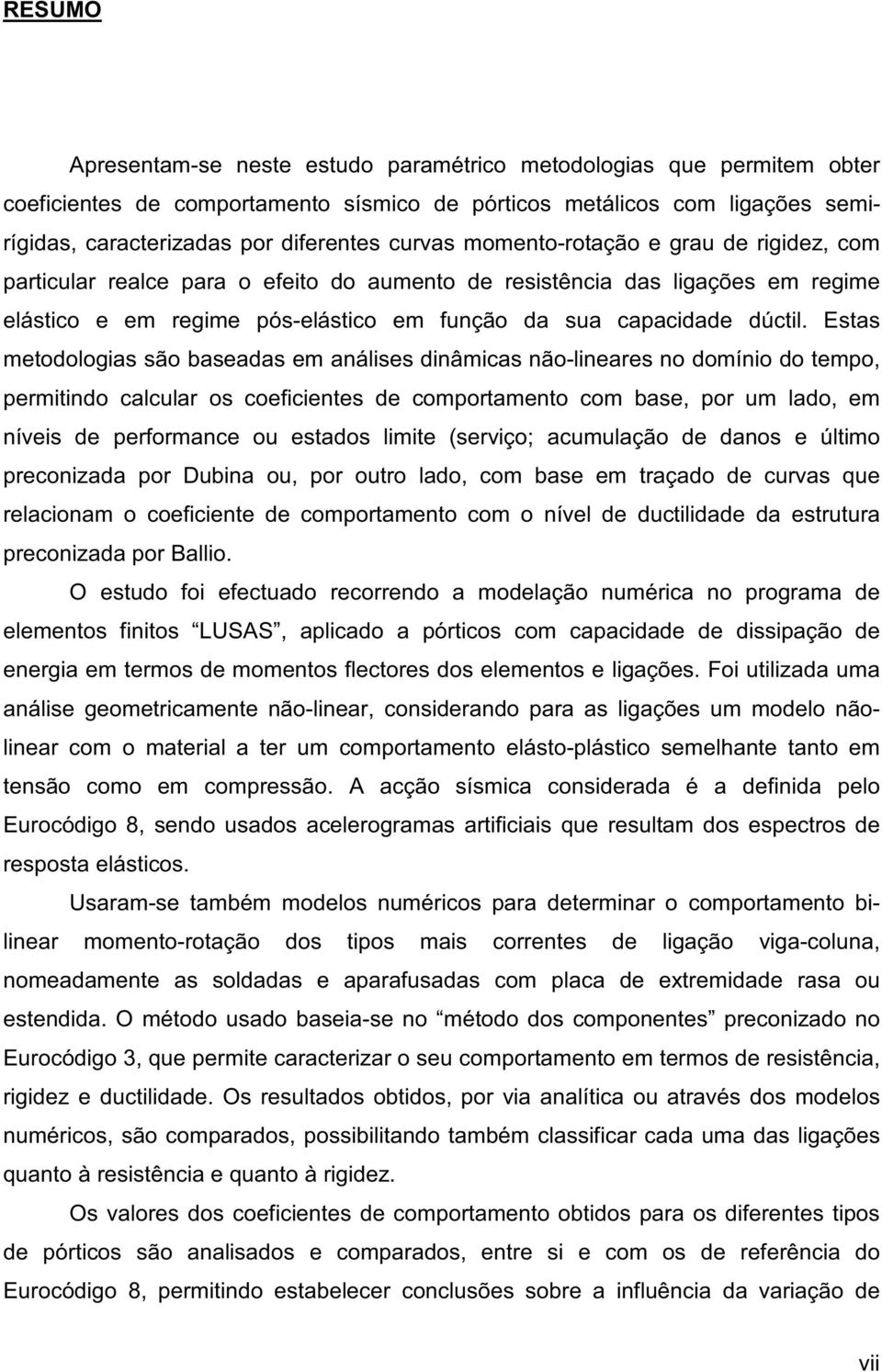 Estas metodologias são baseadas em análises dinâmicas não-lineares no domínio do tempo, permitindo calcular os coeficientes de comportamento com base, por um lado, em níveis de performance ou estados